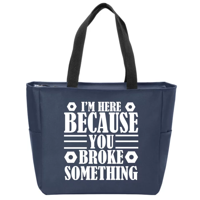 I'm Here Because You Broke Something Zip Tote Bag