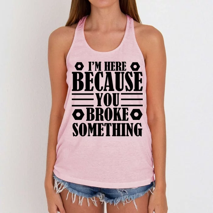 I'm Here Because You Broke Something Women's Knotted Racerback Tank