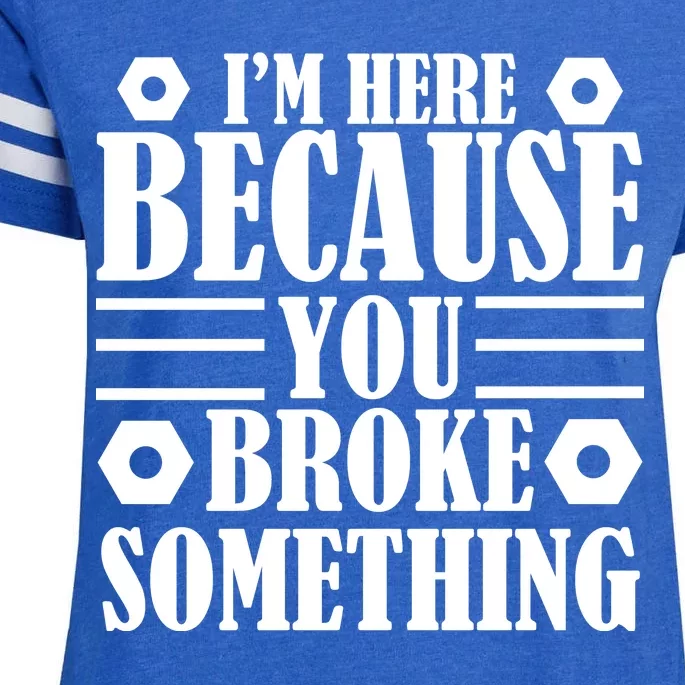 I'm Here Because You Broke Something Enza Ladies Jersey Football T-Shirt