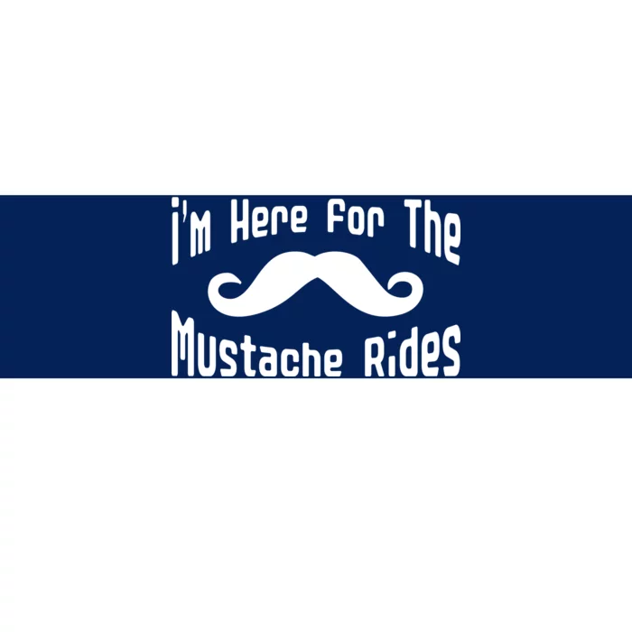 I'm Here For The Mustache Rides Bumper Sticker