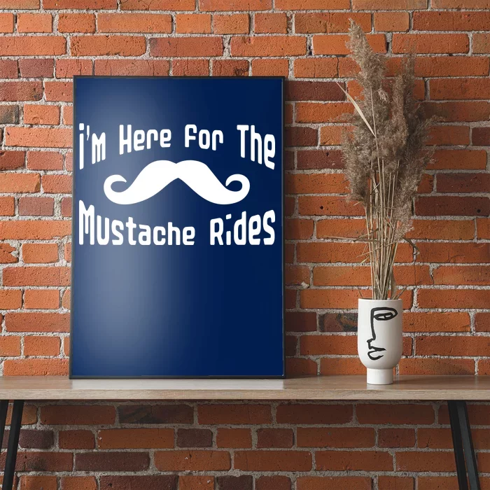 I'm Here For The Mustache Rides Poster