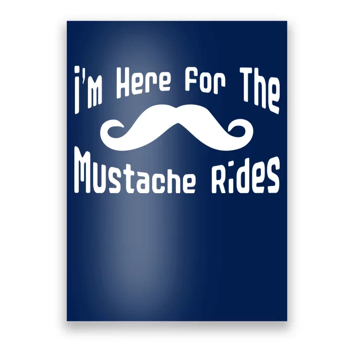 I'm Here For The Mustache Rides Poster