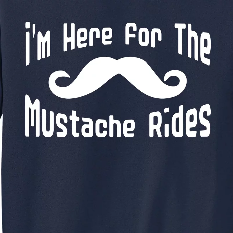 I'm Here For The Mustache Rides Tall Sweatshirt