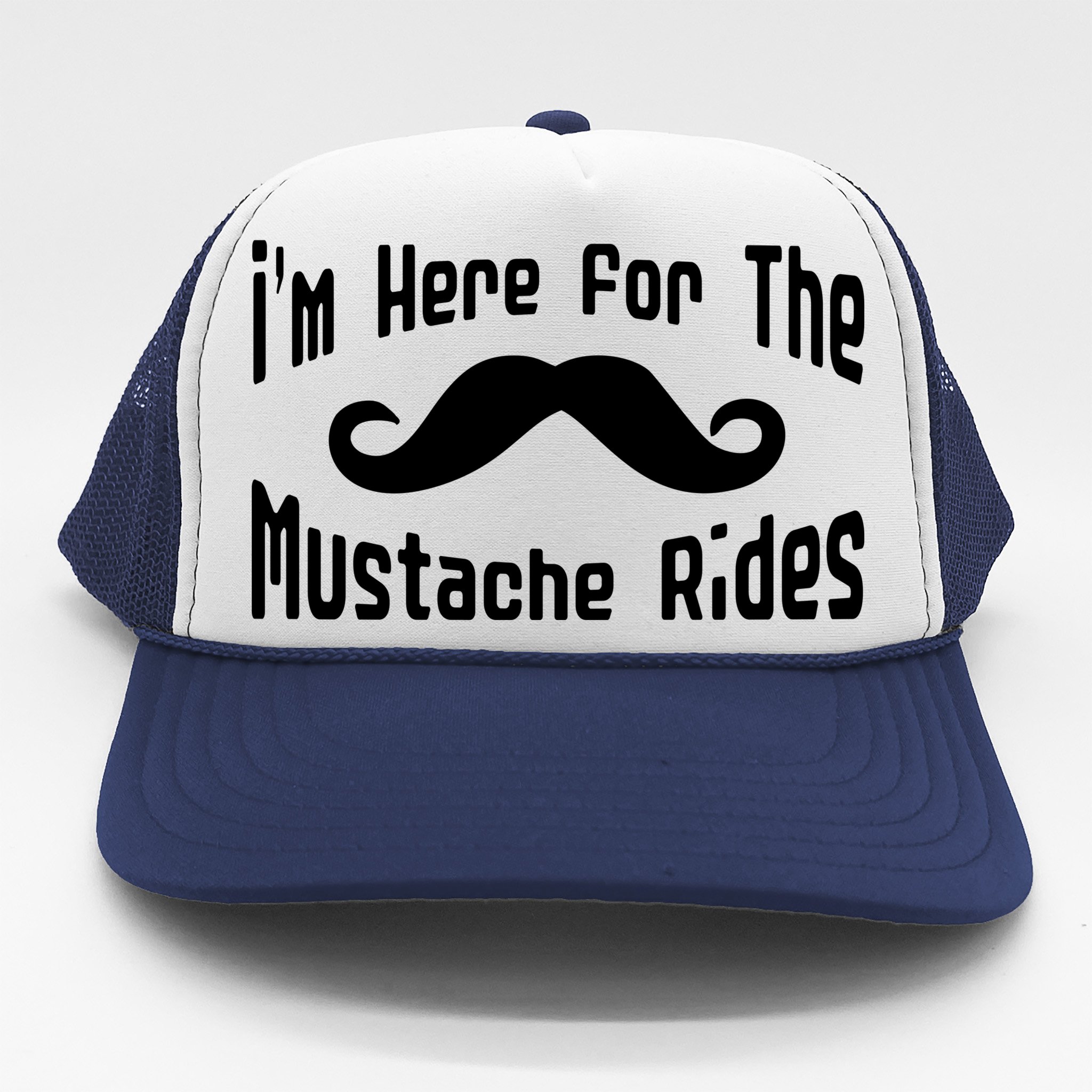 I'm Here for The Mustache Rides Trucker Hat