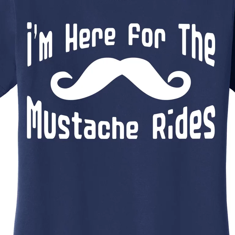 I'm Here For The Mustache Rides Women's T-Shirt