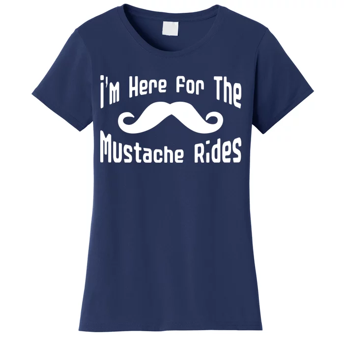 I'm Here For The Mustache Rides Women's T-Shirt