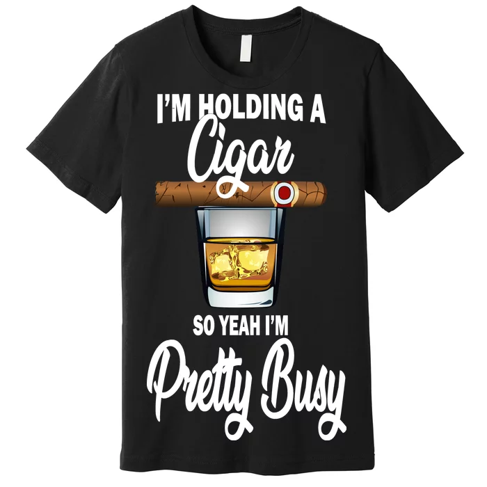 I'm Holding A So Yeah I'm Pretty Busy Premium T-Shirt