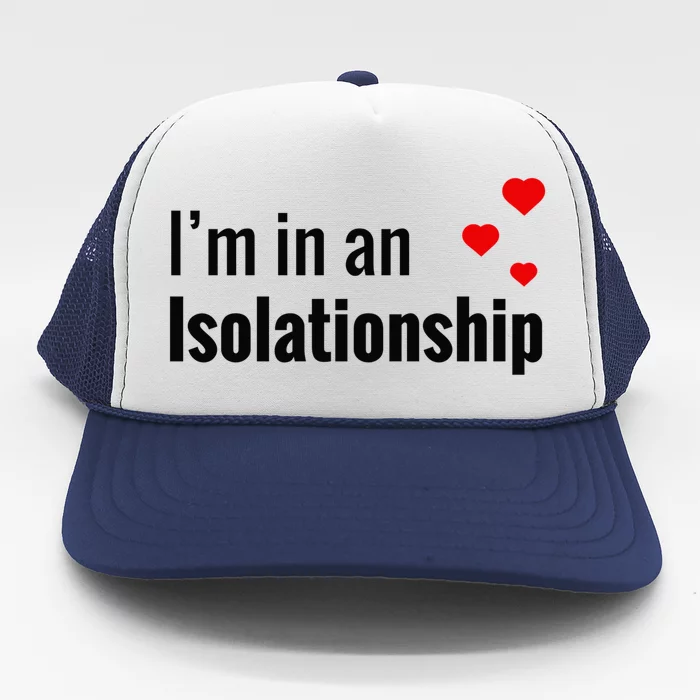 I'm In An Isolationship Trucker Hat