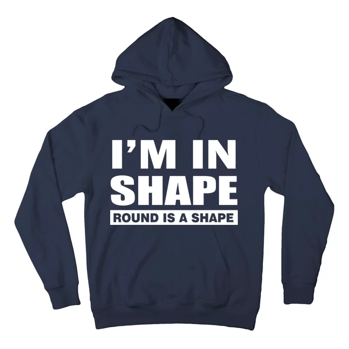 I'm In Shape Round Is A Shape Hoodie