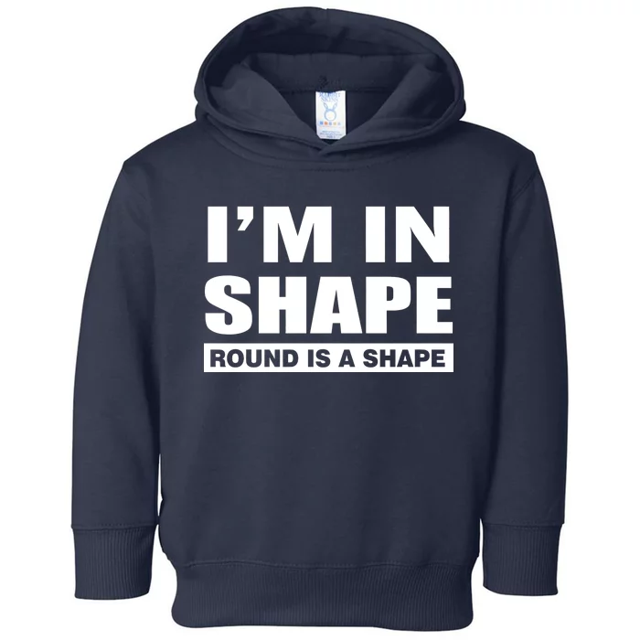 I'm In Shape Round Is A Shape Toddler Hoodie