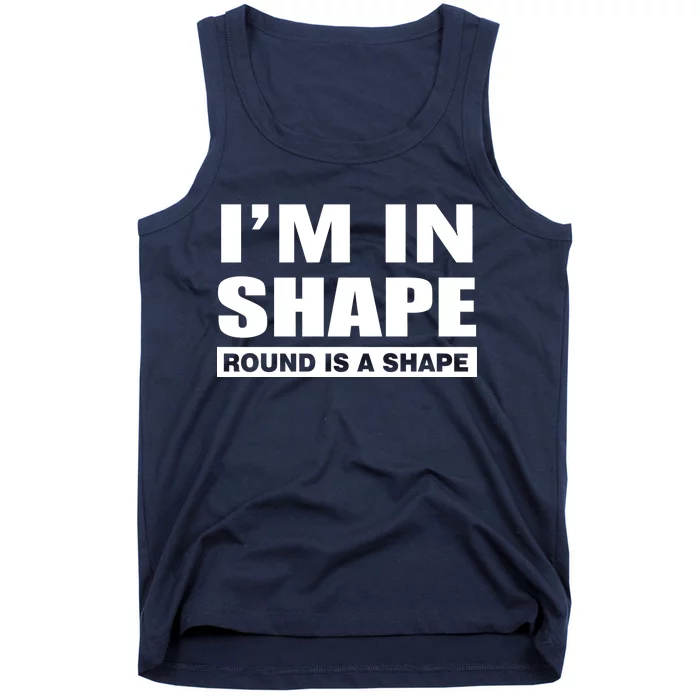 I'm In Shape Round Is A Shape Tank Top