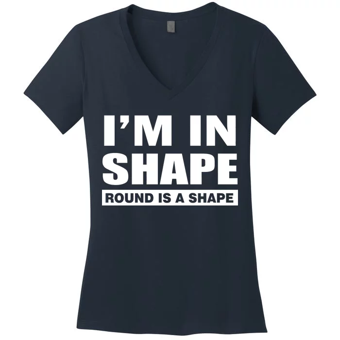 I'm In Shape Round Is A Shape Women's V-Neck T-Shirt