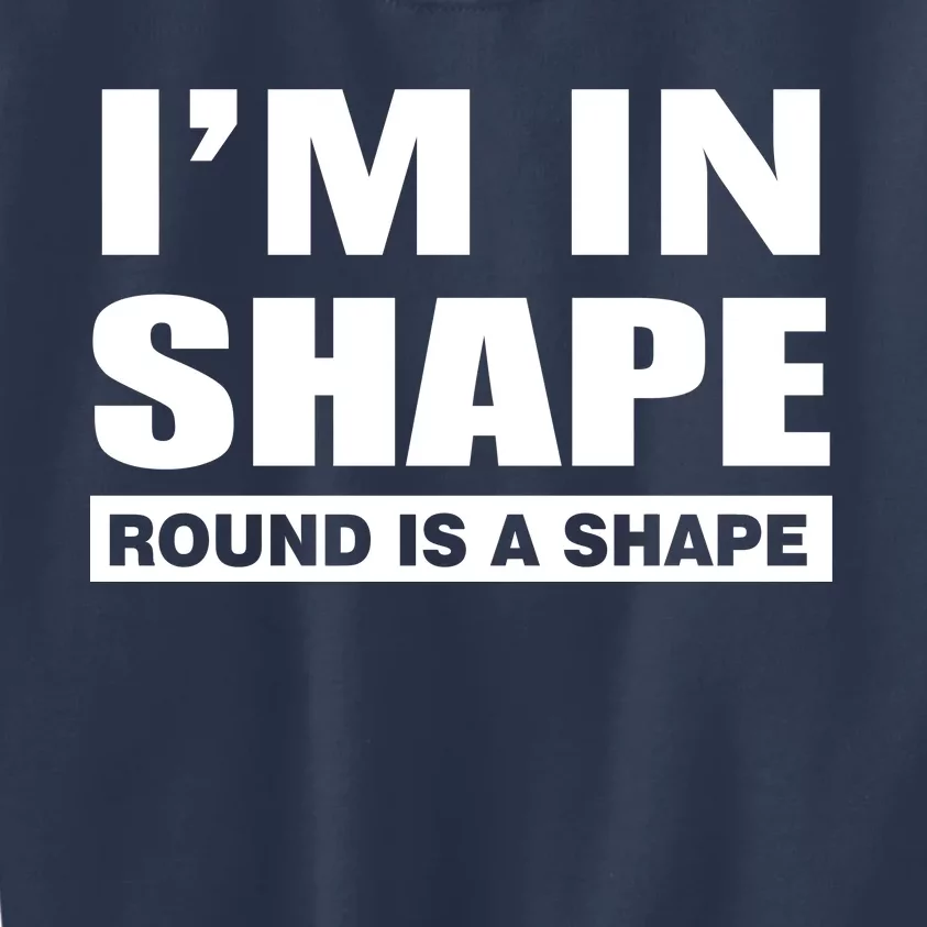 I'm In Shape Round Is A Shape Kids Sweatshirt