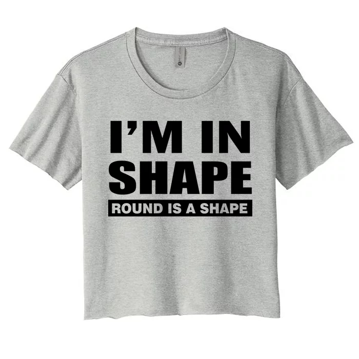 I'm In Shape Round Is A Shape Women's Crop Top Tee