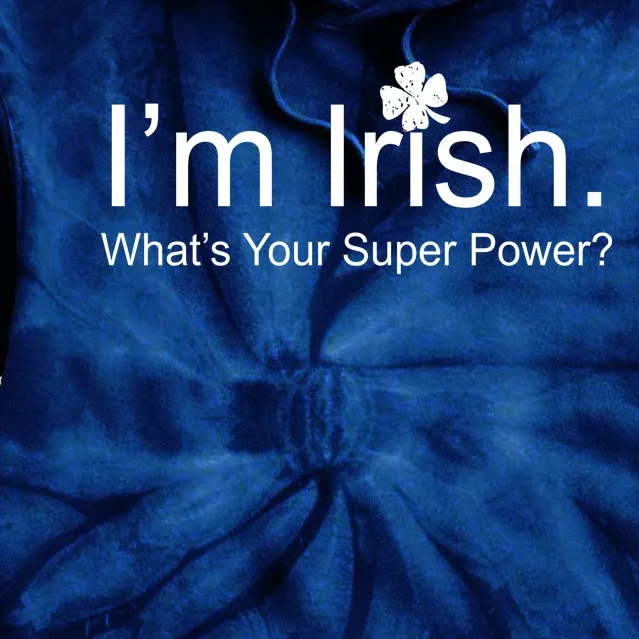 I'm Irish What's Your Superpower? Tie Dye Hoodie