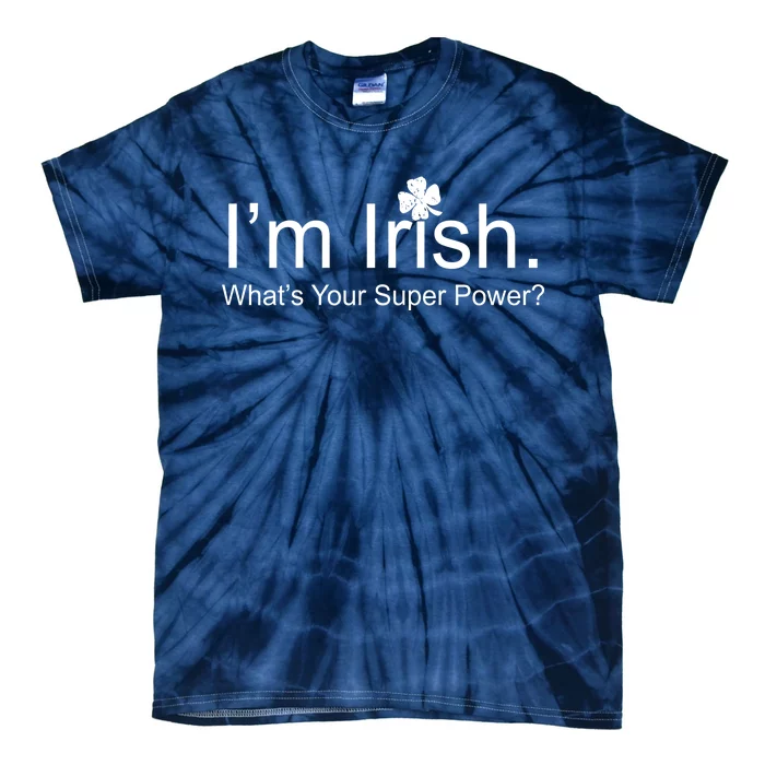 I'm Irish What's Your Superpower? Tie-Dye T-Shirt