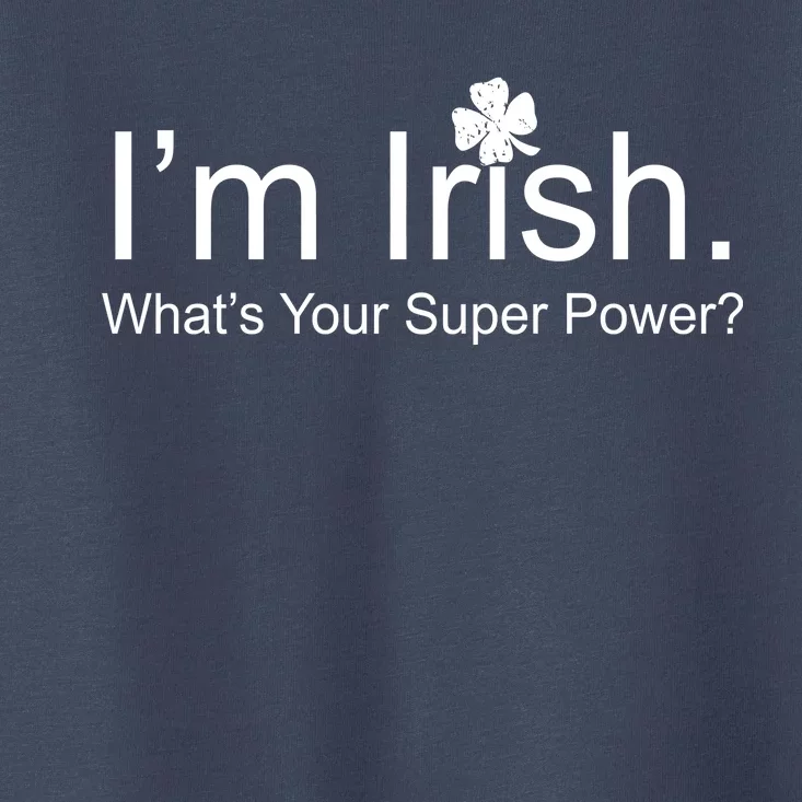 I'm Irish What's Your Superpower? Toddler T-Shirt