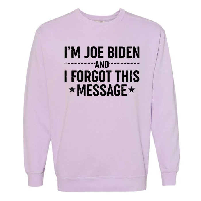 I'm Joe Biden and I Forgot This Message Garment-Dyed Sweatshirt