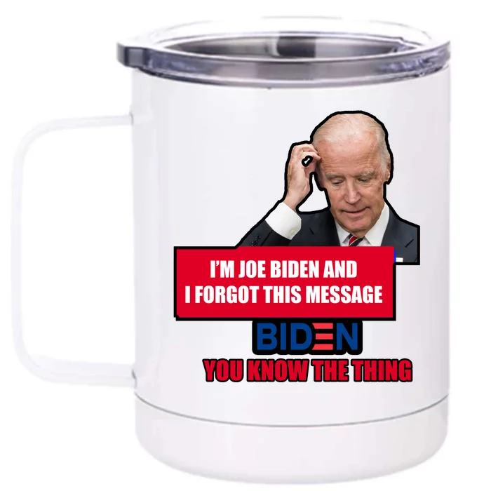 I'm Joe Biden I Forgot This Message Biden You Know The Thing Funny Front & Back 12oz Stainless Steel Tumbler Cup