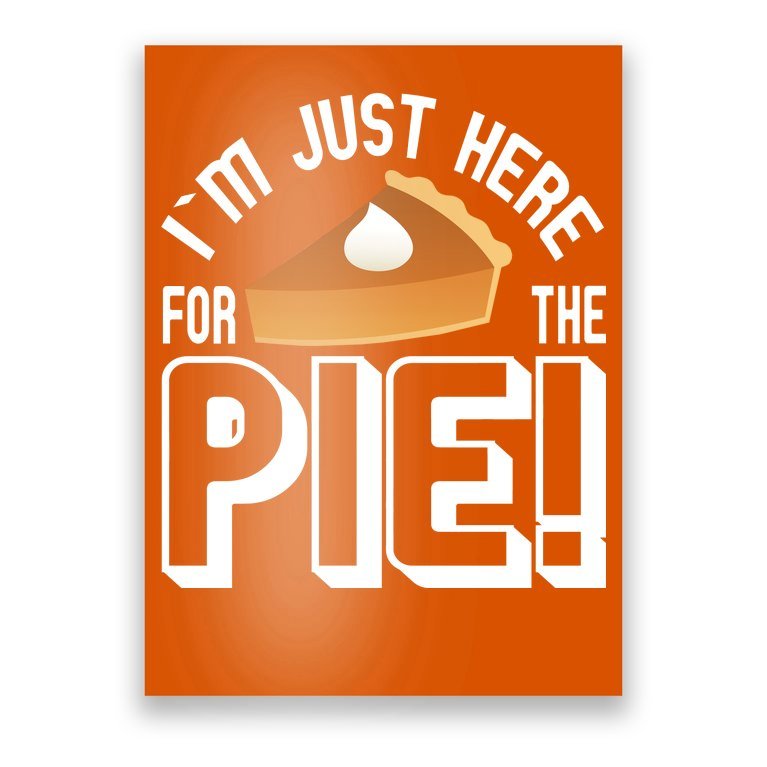 I'm Just Here For The Pie Poster
