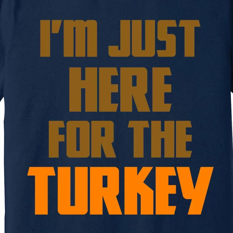 I'm Just Here For The Turkey Premium T-Shirt