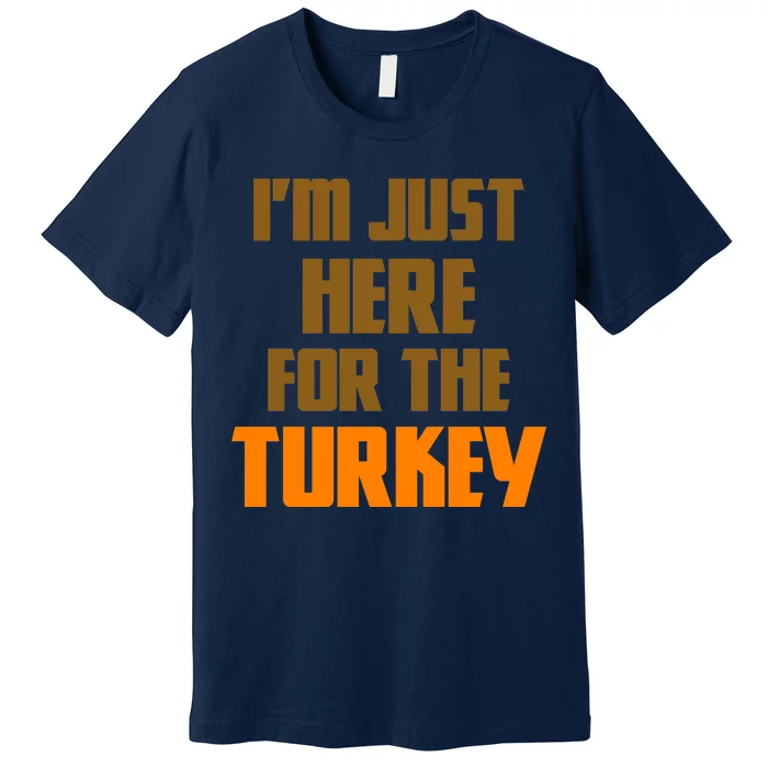 I'm Just Here For The Turkey Premium T-Shirt