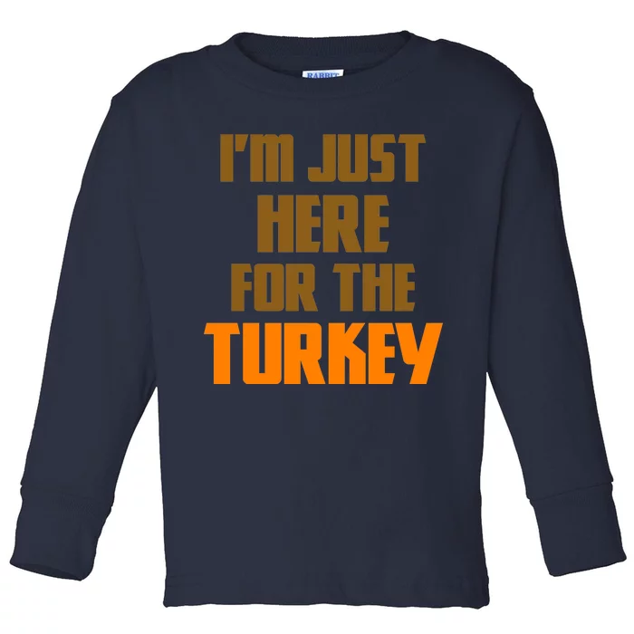 I'm Just Here For The Turkey Toddler Long Sleeve Shirt