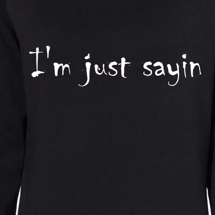 I'm Just Sayin' Womens California Wash Sweatshirt