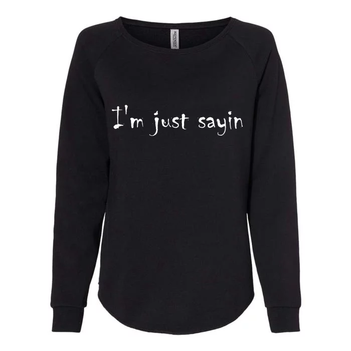 I'm Just Sayin' Womens California Wash Sweatshirt