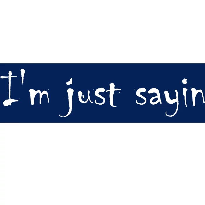 I'm Just Sayin' Bumper Sticker