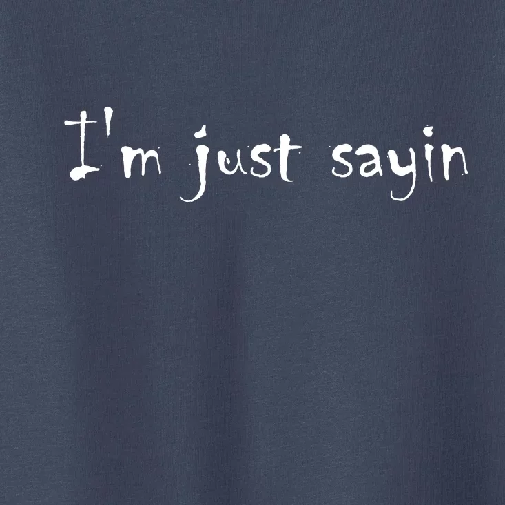 I'm Just Sayin' Toddler T-Shirt