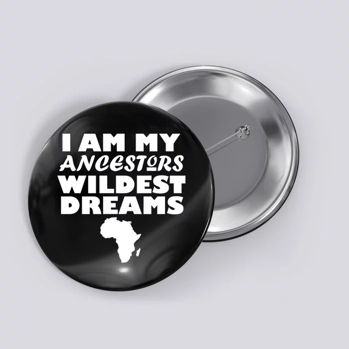 I'm My Ancestors Wildest Dreams Black History Button