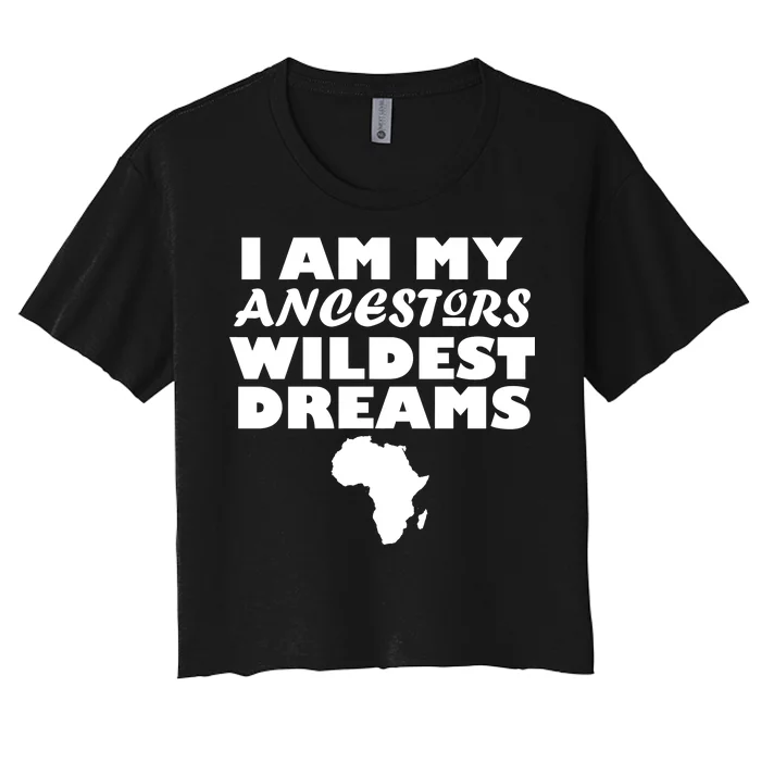 I'm My Ancestors Wildest Dreams Black History Women's Crop Top Tee