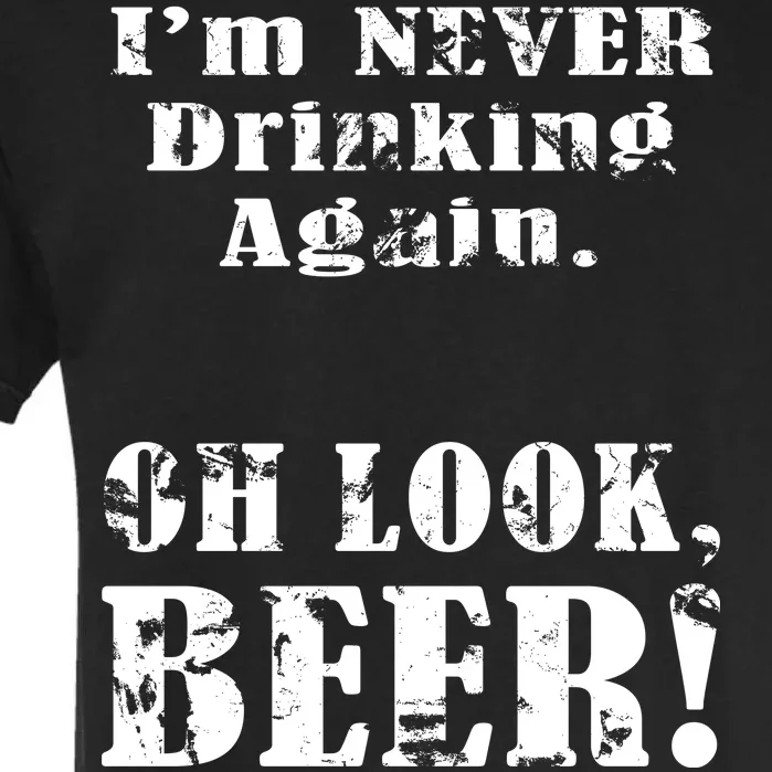 I'm Never Drinking Again Oh Look BEER Garment-Dyed Heavyweight T-Shirt