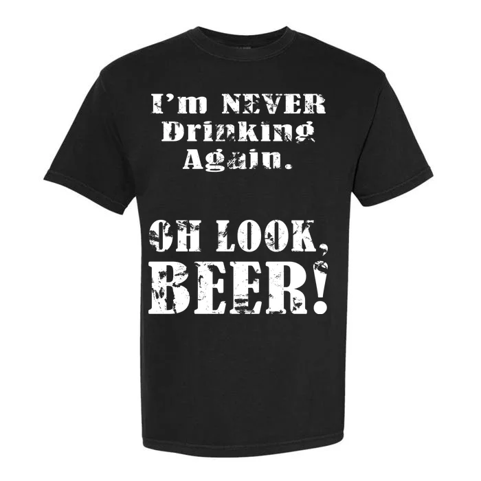 I'm Never Drinking Again Oh Look BEER Garment-Dyed Heavyweight T-Shirt