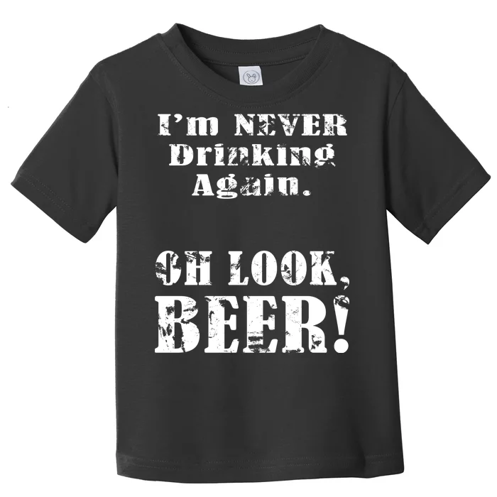 I'm Never Drinking Again Oh Look BEER Toddler T-Shirt