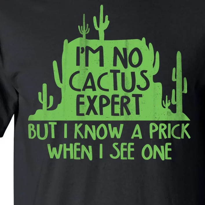 I'm No Cactus Expert But I Know a Prick When I See One Tall T-Shirt