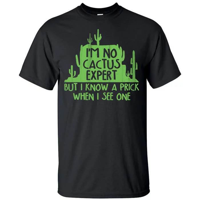 I'm No Cactus Expert But I Know a Prick When I See One Tall T-Shirt