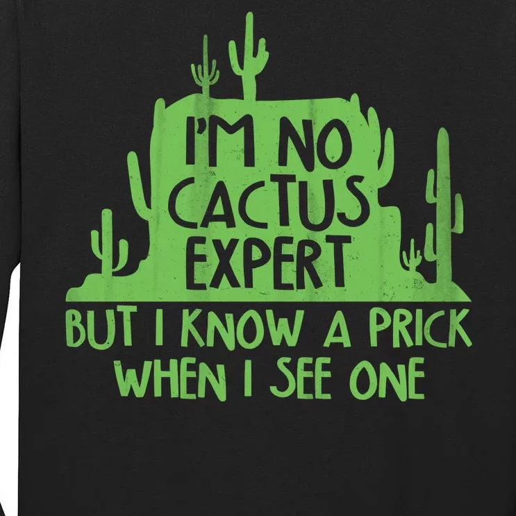 I'm No Cactus Expert But I Know a Prick When I See One Tall Long Sleeve T-Shirt