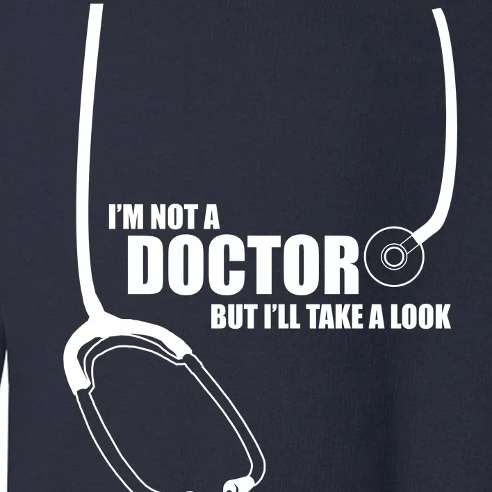 I'm Not A Doctor But Will Take A Look Toddler Sweatshirt