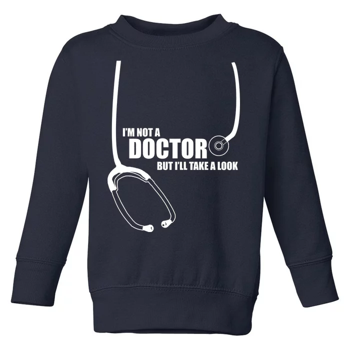 I'm Not A Doctor But Will Take A Look Toddler Sweatshirt