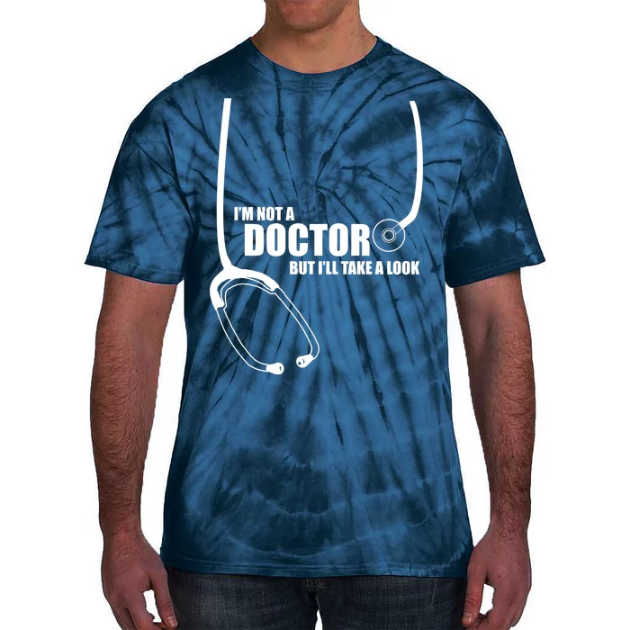 I'm Not A Doctor But Will Take A Look Tie-Dye T-Shirt