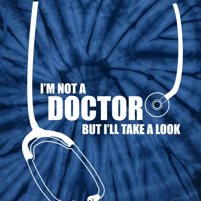 I'm Not A Doctor But Will Take A Look Tie-Dye T-Shirt