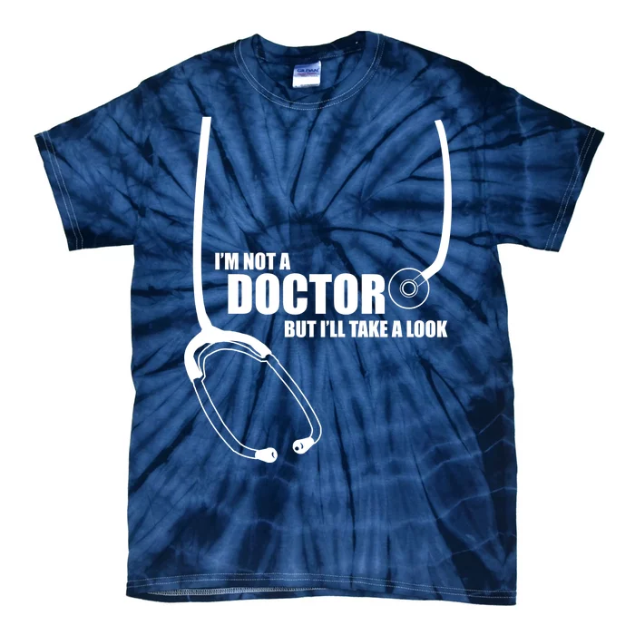 I'm Not A Doctor But Will Take A Look Tie-Dye T-Shirt