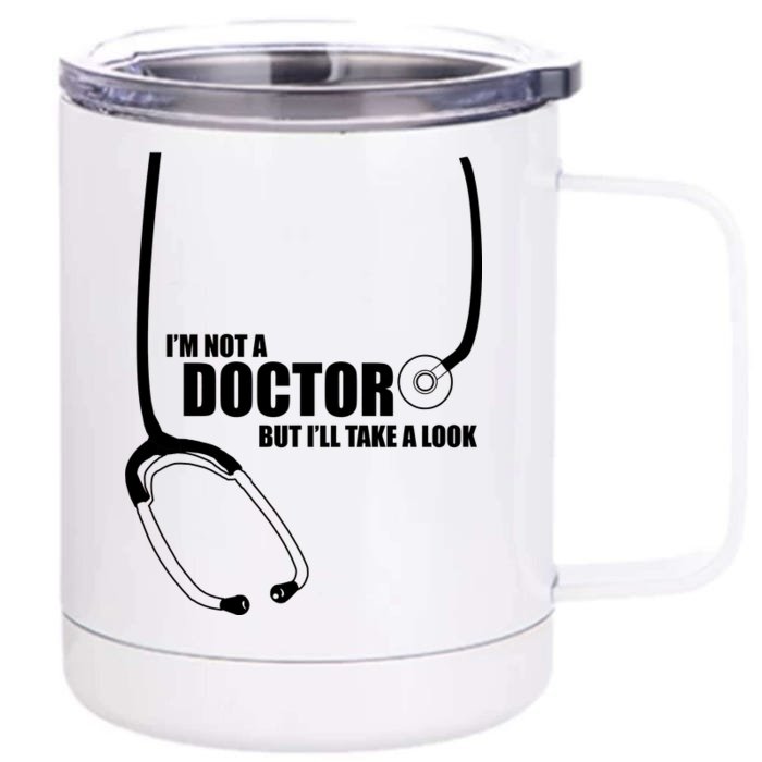 I'm Not A Doctor But Will Take A Look Front & Back 12oz Stainless Steel Tumbler Cup