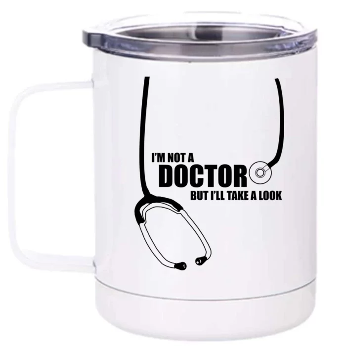 I'm Not A Doctor But Will Take A Look Front & Back 12oz Stainless Steel Tumbler Cup