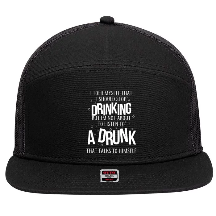 I'm Not About To Listen To A Drunk That Talks To Himself 7 Panel Mesh Trucker Snapback Hat