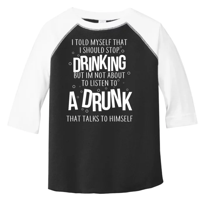 I'm Not About To Listen To A Drunk That Talks To Himself Toddler Fine Jersey T-Shirt