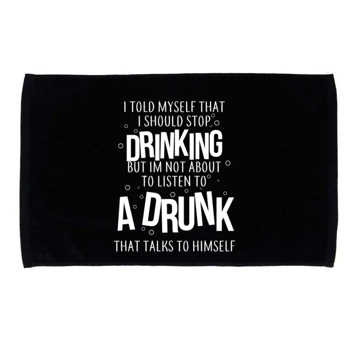 I'm Not About To Listen To A Drunk That Talks To Himself Microfiber Hand Towel