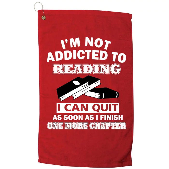 I'm Not Addicted To Reading Can Quit After One Chapter Platinum Collection Golf Towel